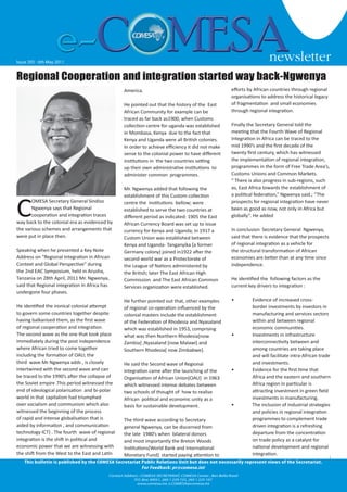 newsletter
                                                                                                                                                              1


Issue 293 - 6th May19 October 2007
   Issue #126 - Friday 2011                                                                                    newsletter
Regional Cooperation and integration started way back-Ngwenya
                                                  America.                                                 efforts by African countries through regional
                                                                                                           organisations to address the historical legacy
                                                  He pointed out that the history of the East              of fragmentation and small economies
                                                  African Community for example can be                     through regional integration.
                                                  traced as far back as1900, when Customs
                                                  collection centre for uganda was established             Finally the Secretary General told the
                                                  in Mombasa, Kenya due to the fact that                   meeting that the Fourth Wave of Regional
                                                  Kenya and Uganda were all British colonies.              Integration in Africa can be traced to the
                                                  In order to achieve efficiency it did not make           mid 1990’s and the first decade of the
                                                  sense to the colonial power to have different            twenty first century, which has witnessed
                                                  institutions in the two countries setting                the implementation of regional integration,
                                                  up their own administrative institutions to              programmes in the form of Free Trade Area’s,
                                                  administer common programmes.                            Customs Unions and Common Markets.
                                                                                                           “ There is also progress in sub-regions, such
                                                  Mr. Ngwenya added that following the                     as, East Africa towards the establishment of




C
                                                  establishment of this Custom collection                  a political federation,” Ngwenya said.; “The
       OMESA Secretary General Sindiso            centre the institutions bellow; were                     prospects for regional integration have never
       Ngwenya says that Regional                 established to serve the two countries at                been as good as now, not only in Africa but
       cooperation and integration traces         different period as indicated: 1905 the East             globally”. He added
way back to the colonial era as evidenced by      African Currency Board was set up to issue
the various schemes and arrangements that         currency for Kenya and Uganda; in 1917 a                 In conclusion Secretary General Ngwenya,
were put in place then.                           Custom Union was established between                     said that there is evidence that the prospects
                                                  Kenya and Uganda- Tanganyika [a former                   of regional integration as a vehicle for
Speaking when he presented a Key Note             Germany colony] joined in1922 after the                  the structural transformation of African
Address on “Regional Integration in African       second world war as a Protectorate of                    economies are better than at any time since
Context and Global Perspective” during            the League of Nations administered by                    independence.
the 2nd EAC Symposium, held in Arusha,            the British; later The East African High
Tanzania on 28th April, 2011 Mr. Ngwenya,         Commission and The East African Common                   He identified the following factors as the
said that Regional integration in Africa has      Services organization were established.                  current key drivers to integration :
undergone four phases.
                                                  He further pointed out that, other examples              •        Evidence of increased cross-
He identified the ironical colonial attempt       of regional co-operation influenced by the                        border investments by investors in
to govern some countries together despite         colonial masters include the establishment                        manufacturing and services sectors
having balkanised them, as the first wave         of the Federation of Rhodesia and Nyasaland                       within and between regional
of regional cooperation and integration.          which was established in 1953, comprising                         economic communities.
The second wave as the one that took place        what was then Northern Rhodesia[now                      •        Investments in infrastructure
immediately during the post independence          Zambia] ,Nyasaland [now Malawi] and                               interconnectivity between and
where African tried to come together              Southern Rhodesia[ now Zimbabwe].                                 among countries are taking place
including the formation of OAU; the                                                                                 and will facilitate intra-African trade
third wave Mr Ngwenya adds , is closely           He said the Second wave of Regional                               and investments.
intertwined with the second wave and can          integration came after the launching of the              •        Evidence for the first time that
be traced to the 1990’s after the collapse of     Organisation of African Union[OAU] in 1963                        Africa and the eastern and southern
the Soviet empire .This period witnessed the      which witnessed intense debates between                           Africa region in particular is
end of ideological polarisation and bi-polar      two schools of thought of how to realise                          attracting investment in green field
world in that capitalism had triumphed            African political and economic unity as a                         investments in manufacturing.
over socialism and communism which also           basis for sustainable development.                       •        The inclusion of industrial strategies
witnessed the beginning of the process                                                                              and policies in regional integration
of rapid and intense globalisation that is        The third wave according to Secretary                             programmes to complement trade
aided by information , and communication          general Ngwenya, can be discerned from                            driven integration is a refreshing
technology ICT) . The fourth wave of regional     the late 1980’s when bilateral donors                             departure from the concentration
integration is the shift in political and         and most importantly the Breton Woods                             on trade policy as a catalyst for
economic power that we are witnessing with        Institutions[World Bank and International                         national development and regional
the shift from the West to the East and Latin     Monetary Fund] started paying attention to                        integration.
    This bulletin is published by the COMESA Secretariat Public Relations Unit but does not necessarily represent views of the Secretariat.
                                                         For Feedback: pr@comesa.int
                                           Contact Address : COMESA SECRETARIAT, COMESA Center , Ben Bella Road
                                                        P.O. Box 30051, 260 1 229 725, 260 1 225 107
                                                                                                                                         www.comesa.int
                                                          www.comesa.int, e.COMESA@comesa.int
 