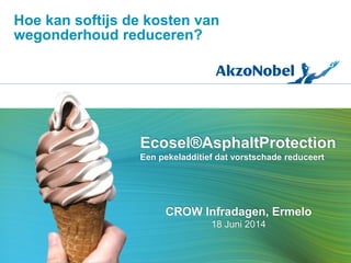 Ecosel®AsphaltProtection
Een pekeladditief dat vorstschade reduceert
CROW Infradagen, Ermelo
18 Juni 2014
Hoe kan softijs de kosten van
wegonderhoud reduceren?
 