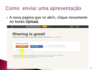  A nova pagina que se abrir, clique novamente
no botão Upload.
10
 