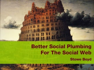 Better Social Plumbing  For The Social Web    Stowe Boyd   