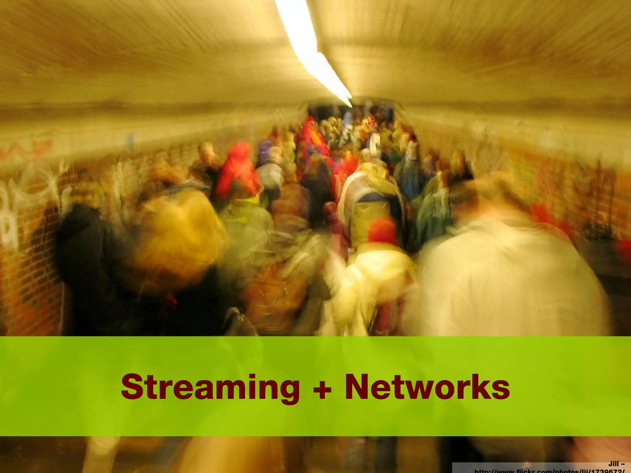 Streaming + Networks Jill – http://www.flickr.com/photos/lij/1739672/ 