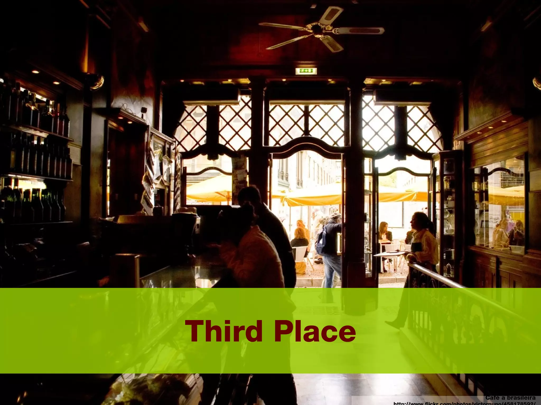 Third Place Café a brasileira  http://www.flickr.com/photos/victornuno/458178592/ 