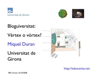 Bloguiversitat: Vèrtex o vòrtex? Miquel Duran Universitat de Girona http://edunomia.net 