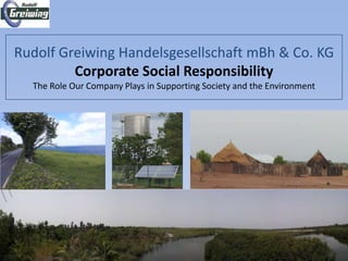 Rudolf Greiwing Handelsgesellschaft mBh & Co. KG
Corporate Social Responsibility
The Role Our Company Plays in Supporting Society and the Environment

 