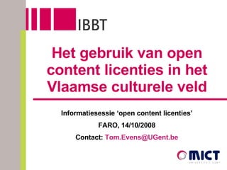 Het gebruik van open content licenties in het Vlaamse culturele veld Informatiesessie ‘open content licenties’ FARO, 14/10/2008 Contact:  [email_address] 