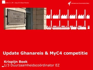 Update Ghanareis & MyC4 competitie Krispijn Beek 1/3 Duurzaamheidscoördinator EZ 