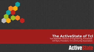 Tom Radcliffe, Director of Engineering, ActiveState
Clif Flynt, President, Tcl Community Association
The ActiveState of Tcl
 
