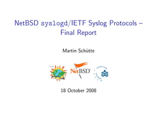 NetBSD syslogd/IETF Syslog Protocols –
            Final Report

              Martin Schütte




             18 October 2008
 