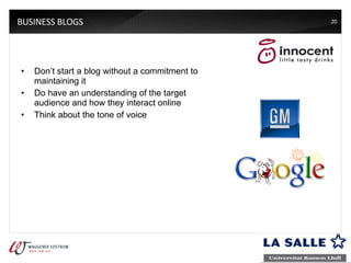 BUSINESS BLOGS Don’t start a blog without a commitment to maintaining it Do have an understanding of the target audience and how they interact online Think about the tone of voice 