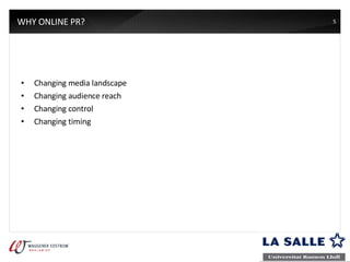 WHY ONLINE PR? Changing media landscape Changing audience reach Changing control Changing timing 