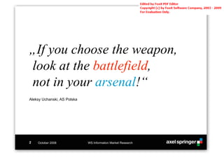 „If you choose the weapon,
look at the battlefield,
not in your arsenal!“
Aleksy Uchanski, AS Polska




2   October 2008             WS Information Market Research
 