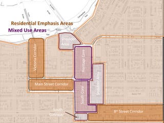 Residential Emphasis Areas Mixed Use Areas Victoria Corridor Main Street Corridor 8 th  Street Corridor Shoulder Area Shoulder Area Heritage Core South Core South  Gateway 