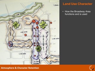 Land Use Character Atmosphere & Character Retention How the Broadway Area functions and is used  
