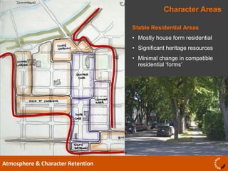 Character Areas Atmosphere & Character Retention Stable Residential Areas Mostly house form residential  Significant heritage resources Minimal change in compatible residential ‘forms’  
