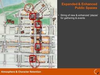 Expanded & Enhanced Public Spaces Atmosphere & Character Retention String of new & enhanced ‘plazas’ for gathering & events 