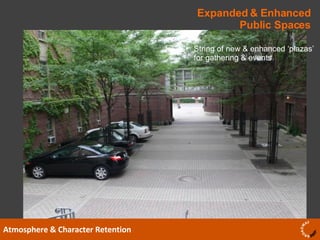 Expanded & Enhanced Public Spaces Atmosphere & Character Retention String of new & enhanced ‘plazas’ for gathering & events 