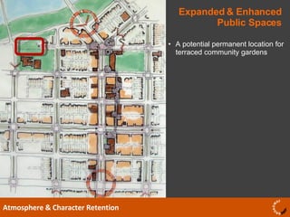 Expanded & Enhanced Public Spaces Atmosphere & Character Retention A potential permanent location for terraced community gardens 