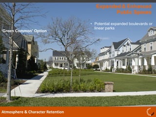 Expanded & Enhanced Public Spaces Atmosphere & Character Retention Potential expanded boulevards or linear parks ‘ Green Common’ Option 
