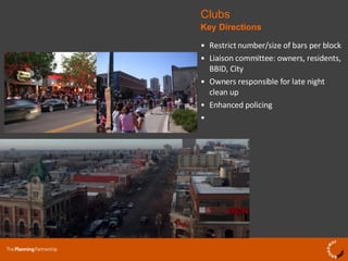 Key Directions • Restrict number/size of bars per block • Liaison committee: owners, residents, BBID, City • Owners responsible for late night clean up  • Enhanced policing • Clubs 