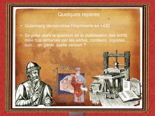 Quelques repères <ul><li>Gutenberg démocratise l’imprimerie en 1432 </li></ul><ul><li>Se pose alors la question de la stab...