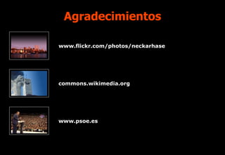 Agradecimientos www.flickr.com/photos/neckarhase   commons.wikimedia.org www.psoe.es 