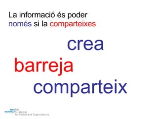 La informació és poder només  si la   comparteixes crea barreja comparteix 