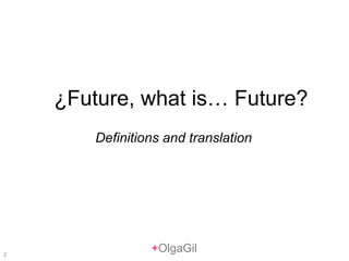 + OlgaGil ¿Future, what is… Future? Definitions and translation 