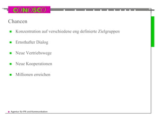 Chancen  Konzentration auf verschiedene eng definierte Zielgruppen Ernsthafter Dialog Neue Vertriebswege Neue Kooperationen Millionen erreichen  