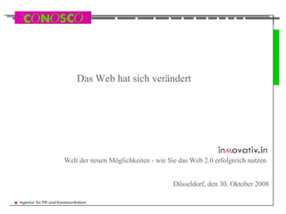 Das Web hat sich verändert  Düsseldorf, den 30. Oktober 2008 Welt der neuen Möglichkeiten - wie Sie das Web 2.0 erfolgreich nutzen   
