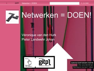 Netwerken = DOEN! Véronique van den Hurk  Pieter Landwehr Johan 