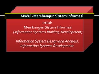 Genetic Algorithms
Istilah
Membangun Sistem Informasi
(Information Systems Building-Development)
Information System Design and Analysis.
Information Systems Development
Modul -Membangun Sistem Informasi
 