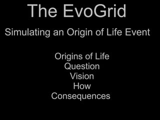 The EvoGrid  Origins of Life Question Vision How Consequences  Simulating an Origin of Life Event 