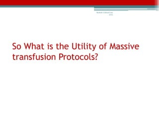 Bedside Critical Care
                                     2012




So What is the Utility of Massive
transfusion Protocols?
 