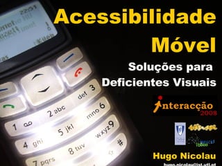 Acessibilidade Móvel Soluções para  Deficientes Visuais Hugo Nicolau [email_address] 