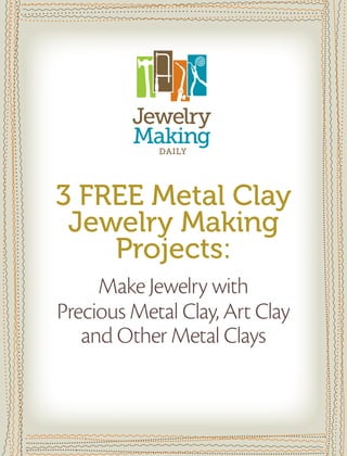 3 Free Metal Clay
 Jewelry Making
    Projects:
     Make Jewelry with
Precious Metal Clay, Art Clay
   and Other Metal Clays
 