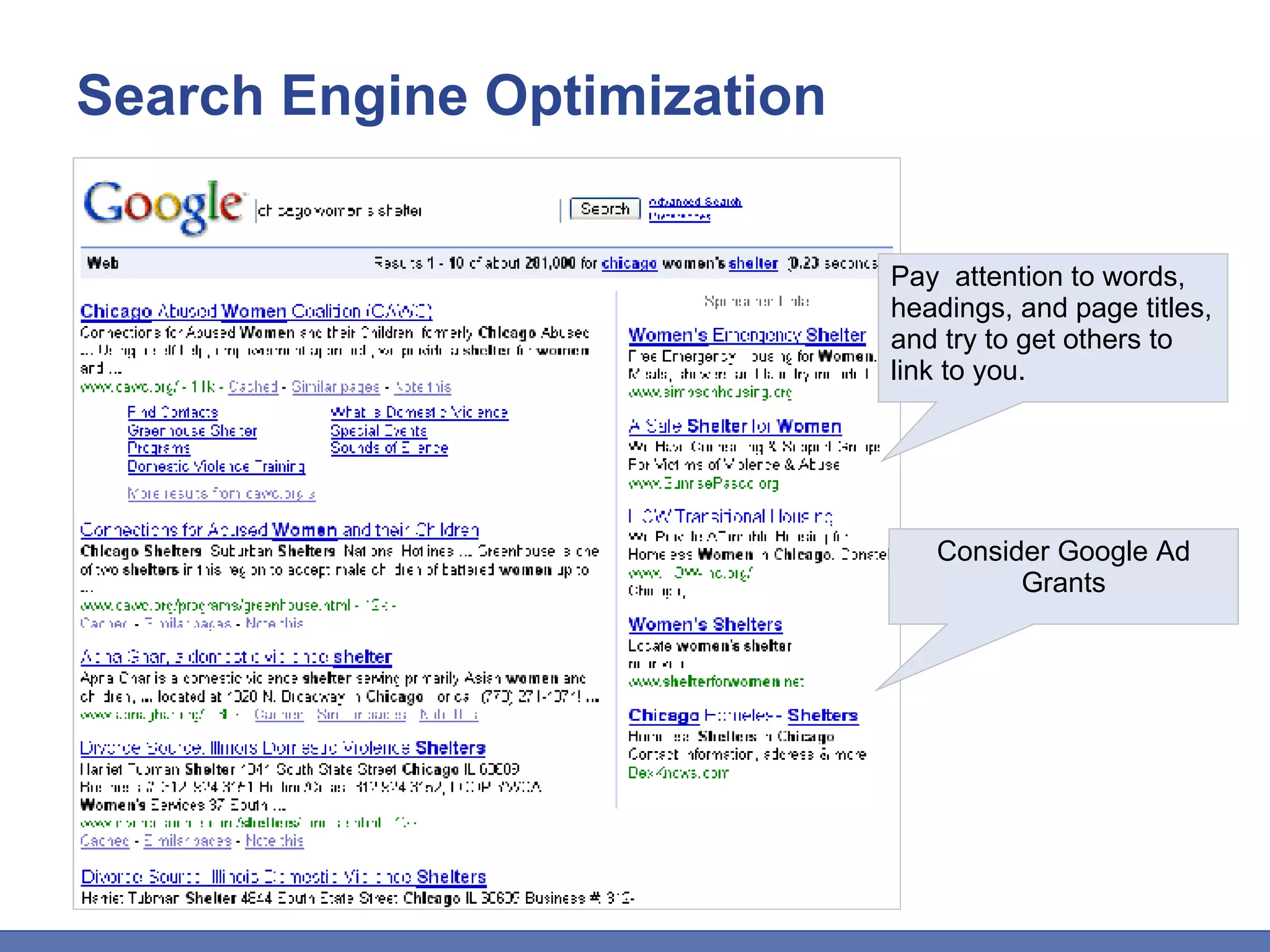 Search Engine Optimization Pay  attention to words, headings, and page titles, and try to get others to link to you. Consider Google Ad Grants 