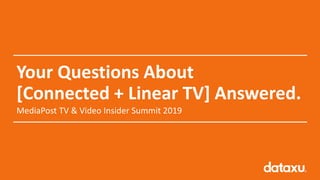 1Confidential
Your Questions About
[Connected + Linear TV] Answered.
MediaPost TV & Video Insider Summit 2019
 