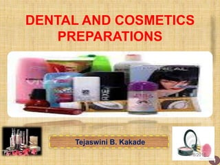 DENTAL AND COSMETICS
PREPARATIONS
Tejaswini B. Kakade
1
7/8/2016
 