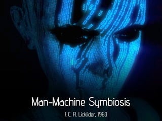 Man-Machine Symbiosis
     – J. C. R. Licklider, 1960
 
