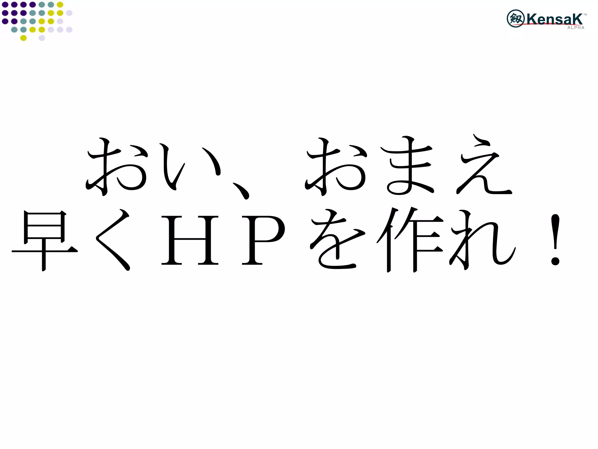 おい、おまえ 早くＨＰを作れ！ 