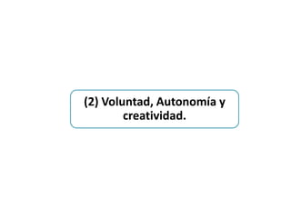(2) Voluntad, Autonomía y
        creatividad.
 