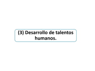 (3) Desarrollo de talentos
        humanos.
 