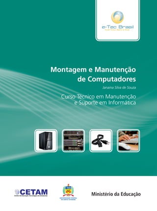 Montagem e Manutenção
de Computadores
Curso Técnico em Manutenção
e Suporte em Informática
Janaina Silva de Souza
 