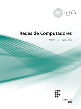 Redes de Computadores 
Allan Francisco Forzza Amaral 
Colatina – ES 
2012 
 