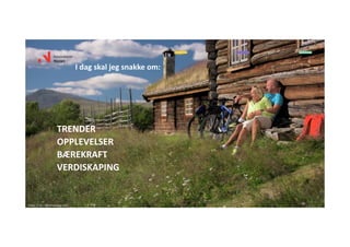 I dag skal jeg snakke om:
TRENDER
OPPLEVELSER
BÆREKRAFT
VERDISKAPING
Foto:  C.H. – Visitnorway.com
 