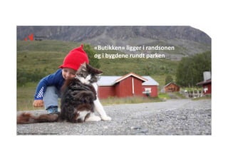 «Butikken» ligger i randsonen 
og i bygdene rundt parken
Foto: Nils Erik Bjørholt / Innovation Norway
 