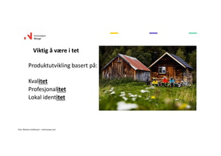Viktig å være i tet
Produktutvikling basert på:
Kvalitet
Profesjonalitet
Lokal identitet
Foto: Mattias Fredriksson – visitnorway.com
 