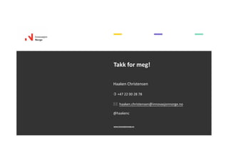 Takk for meg!
www.innovasjonnorge.no
Haaken Christensen
 +47 22 00 28 78
 haaken.christensen@innovasjonnorge.no
@haakenc
 