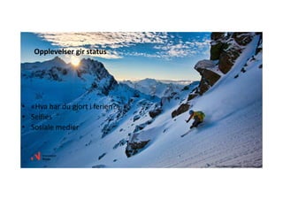 • «Hva har du gjort i ferien?»
• Selfies
• Sosiale medier
Opplevelser gir status
Foto: Håvard Myklebust ‐ Visitnorway.com
 