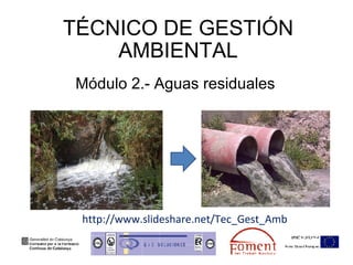 TÉCNICO DE GESTIÓN AMBIENTAL Módulo 2.- Aguas residuales http://www.slideshare.net/Tec_Gest_Amb 